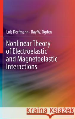 Nonlinear Theory of Electroelastic and Magnetoelastic Interactions A. Luis Dorfmann Raymond W. Ogden 9781461495956 Springer