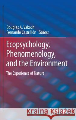Ecopsychology, Phenomenology, and the Environment: The Experience of Nature Vakoch, Douglas A. 9781461496182 Springer