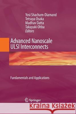 Advanced Nanoscale ULSI Interconnects: Fundamentals and Applications Yosi Shacham-Diamand Tetsuya Osaka (University of Tokyo, Japa Madhav Datta (Cooligy, Inc., Mountain Vi 9781461497448 Springer