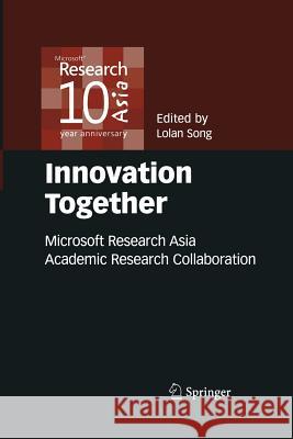 Innovation Together: Microsoft Research Asia Academic Research Collaboration Song, Lolan 9781461497905 Springer