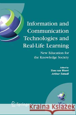 Information and Communication Technologies and Real-Life Learning: New Education for the Knowledge Society Van Weert, Tom J. 9781461498179 Springer