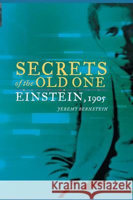 Secrets of the Old One: Einstein, 1905 Bernstein, Jeremy 9781461498186 Copernicus Books