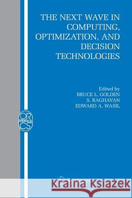 The Next Wave in Computing, Optimization, and Decision Technologies Bruce L Golden S Raghavan Edward A Wasil 9781461498513 Springer