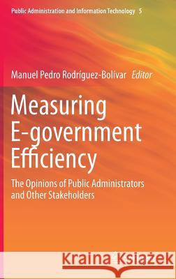 Measuring E-Government Efficiency: The Opinions of Public Administrators and Other Stakeholders Rodríguez-Bolívar, Manuel Pedro 9781461499817 Springer