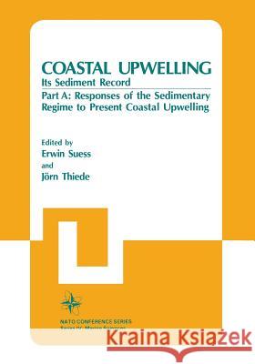 Coastal Upwelling Its Sediment Record: Part A: Responses of the Sedimentary Regime to Present Coastal Upwelling Suess, Erwin 9781461566533