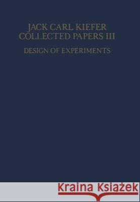 Collected Papers III: Design of Experiments Jack C. Kiefer L. D. Brown I. Olkin 9781461566625 Springer