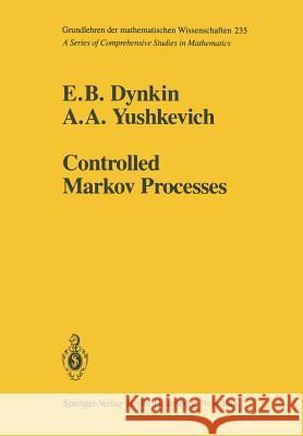 Controlled Markov Processes E. B. Dynkin A. A. Yushkevich J. M. Danskin 9781461567486