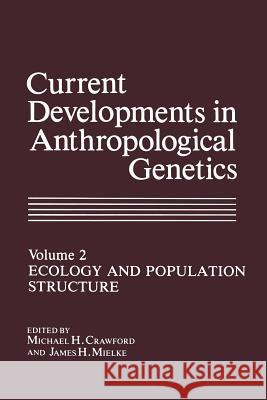 Current Developments in Anthropological Genetics: Ecology and Population Structure Crawford, Michael H. 9781461567714