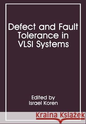 Defect and Fault Tolerance in VLSI Systems: Volume 1 Koren, Israel 9781461568018 Springer