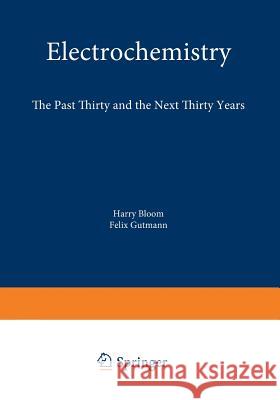 Electrochemistry: The Past Thirty and the Next Thirty Years Bloom, Harry 9781461568865