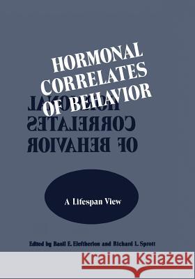Hormonal Correlates of Behavior: Volume 1: A Lifespan View / Volume 2: An Organismic View Eleftheriou, Basil 9781461571919