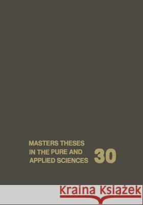 Masters Theses in the Pure and Applied Sciences: Accepted by Colleges and Universities of the United States and Canada Volume 30 Shafer, Wade H. 9781461573906