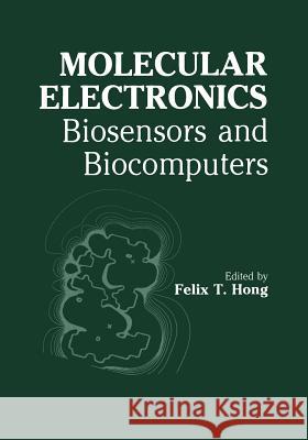 Molecular Electronics: Biosensors and Biocomputers F.T. Hong 9781461574842 Springer-Verlag New York Inc.