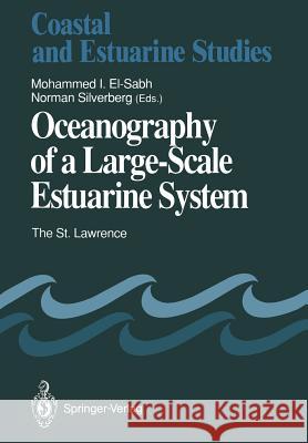 Oceanography of a Large-Scale Estuarine System: The St. Lawrence El-Sabh, Mohammed I. 9781461575368 Springer