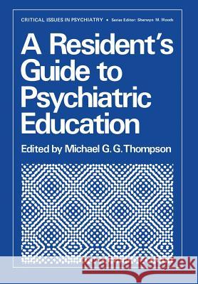 A Resident's Guide to Psychiatric Education M. Thompson 9781461581970 Springer