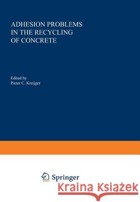 Adhesion Problems in the Recycling of Concrete Pieter C Pieter C. Kreijger 9781461583141 Springer