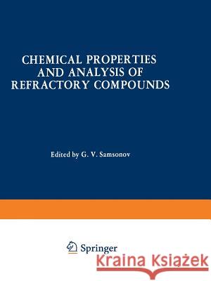 Chemical Properties and Analysis of Refractory Compounds / Khimicheskie Svoistva I Metody Analiza Tugoplavkikh Soedinenii / Химl Samsonov, G. V. 9781461585572 Springer