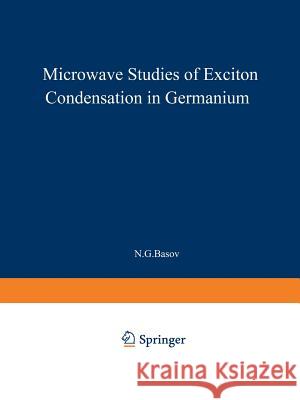 Microwave Studies of Exciton Condensation in Germanium N. G. Basov 9781461585695 Springer