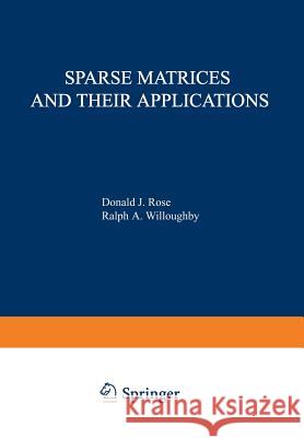 Sparse Matrices and Their Applications: Proceedings of a Symposium on Sparse Matrices and Their Applications, Held September 9-10, 1971, at the IBM Th Rose, D. 9781461586777 Springer
