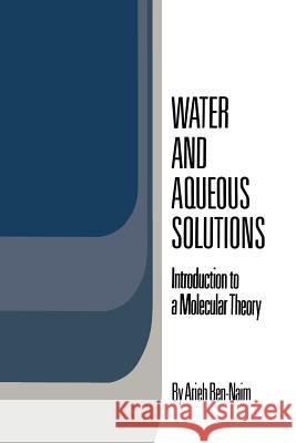 Water and Aqueous Solutions: Introduction to a Molecular Theory Ben-Naim, Arieh 9781461587040 Springer