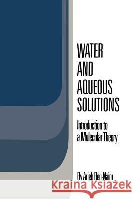 Water and Aqueous Solutions: Introduction to a Molecular Theory Ben-Naim, Arieh 9781461587040