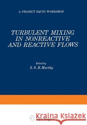 Turbulent Mixing in Nonreactive and Reactive Flows S. Murthy 9781461587408