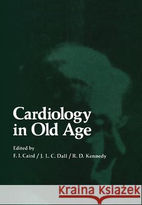 Cardiology in Old Age F. Caird 9781461587798 Springer