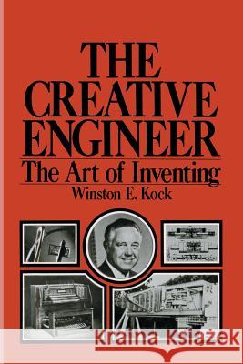 The Creative Engineer: The Art of Inventing Kock, Winston 9781461587941