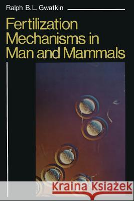 Fertilization Mechanisms in Man and Mammals Ralph Gwatkin 9781461588061 Springer