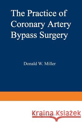 The Practice of Coronary Artery Bypass Surgery D. Miller 9781461588306 Springer