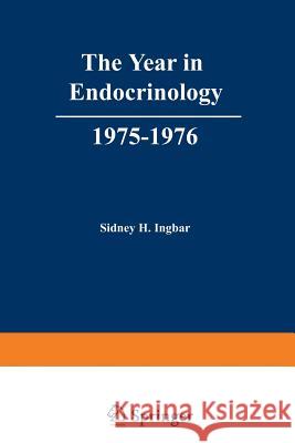 The Year in Endocrinology, 1975–1976 S. Ingbar 9781461588450 Springer-Verlag New York Inc.