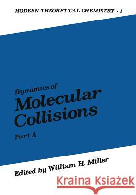 Dynamics of Molecular Collisions: Part a Miller, W. 9781461588696 Springer