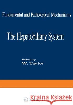 The Hepatobiliary System: Fundamental and Pathological Mechanisms Taylor, W. 9781461589020 Springer