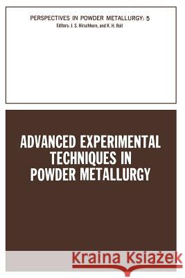 Advanced Experimental Techniques in Powder Metallurgy: Based on a Symposium on Advanced Experimental Techniques in Powder Metallurgy Sponsored by the Hirschhorn, Joel S. 9781461589839