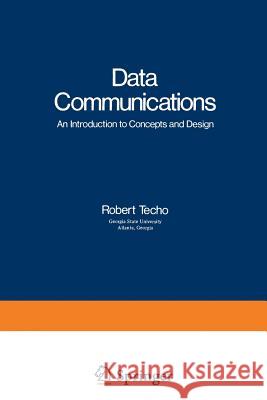 Data Communications: An Introduction to Concepts and Design Techo, Robert 9781461591603 Springer