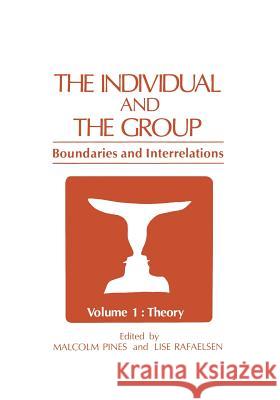 The Individual and the Group: Boundaries and Interrelations Volume 1: Theory Pines, Malcolm 9781461592419