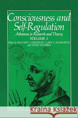 Consciousness and Self-Regulation: Volume 3: Advances in Research and Theory Schwartz, Gary E. 9781461593195 Springer