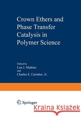 Crown Ethers and Phase Transfer Catalysis in Polymer Science Lon Mathias 9781461593515 Springer