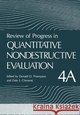 Review of Progress in Quantitative Nondestructive Evaluation: Volume 4a Thompson, Donald 9781461594239