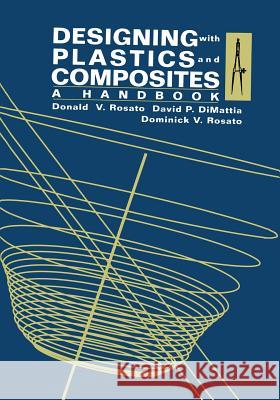Designing with Plastics and Composites: A Handbook Rosato, Donald V. 9781461597254 Springer