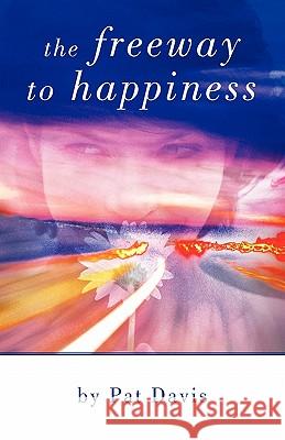 The Freeway to Happiness Pat Davis 9781462000470 iUniverse.com