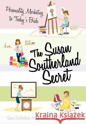 The Susan Southerland Secret: Personality Marketing to Today's Bride Southerland, Susan 9781462001088