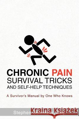 Chronic Pain Survival Tricks and Self-Help Techniques: A Survivor's Manual by One Who Knows Schnitzer Esq, Stephen 9781462001620
