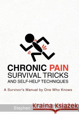Chronic Pain Survival Tricks and Self-Help Techniques: A Survivor's Manual by One Who Knows Schnitzer Esq, Stephen 9781462001637 iUniverse.com
