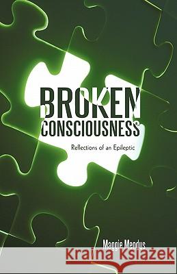 Broken Consciousness: Reflections of an Epileptic Mendus, Maggie 9781462001798