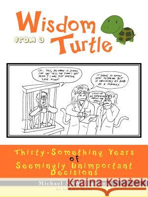 Wisdom from a Turtle: Thirty-Something Years of Seemingly Unimportant Decisions McWilliamson, Michael 9781462002573 iUniverse.com