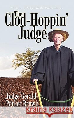 The Clod-Hoppin' Judge: Memoirs of Judge Gerald Parker Brown Brown, Judge Gerald Parker 9781462003112 iUniverse.com