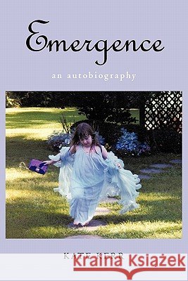 Emergence: An Autobiography Kerr, Kate 9781462003136