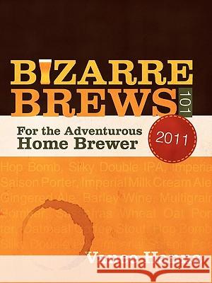 Bizarre Brews 101: For the Adventurous Home Brewer Hanna, Vance 9781462003150 iUniverse.com