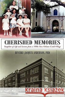 Cherished Memories: Snapshots of Life and Lessons from a 1950s New Orleans Creole Village Beverly Jacques Anderson Phd 9781462003211